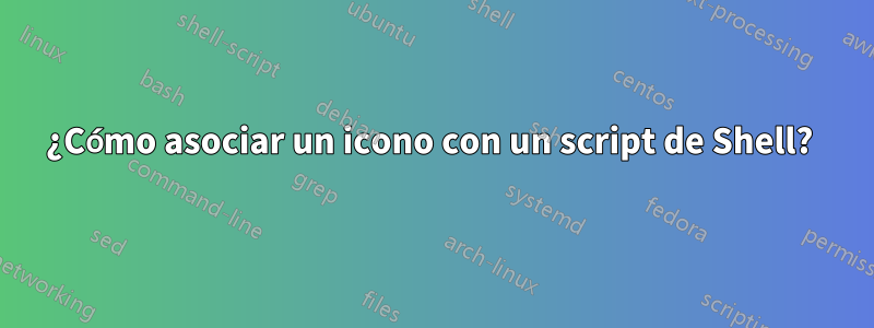 ¿Cómo asociar un icono con un script de Shell? 