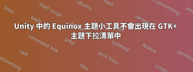 Unity 中的 Equinox 主題小工具不會出現在 GTK+ 主題下拉清單中