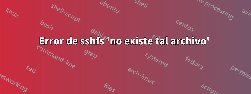 Error de sshfs 'no existe tal archivo'