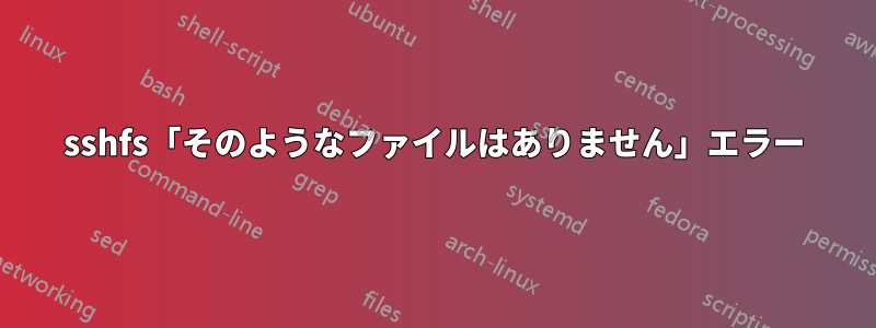 sshfs「そのようなファイルはありません」エラー