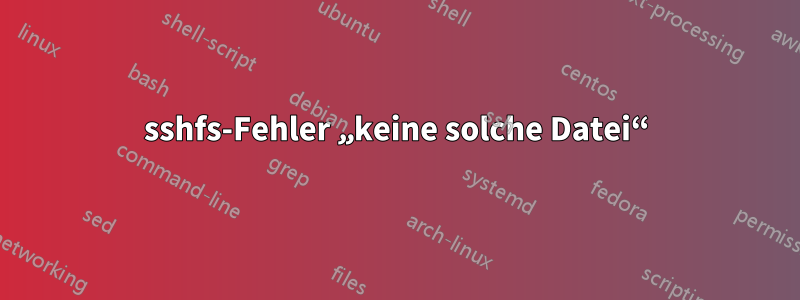 sshfs-Fehler „keine solche Datei“