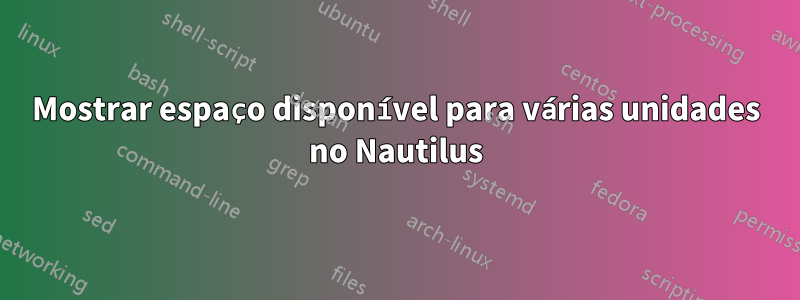 Mostrar espaço disponível para várias unidades no Nautilus