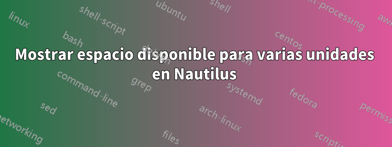 Mostrar espacio disponible para varias unidades en Nautilus