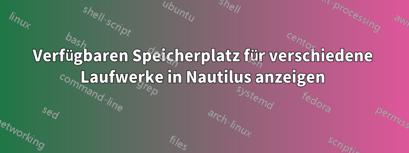 Verfügbaren Speicherplatz für verschiedene Laufwerke in Nautilus anzeigen