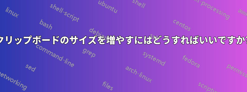 クリップボードのサイズを増やすにはどうすればいいですか?