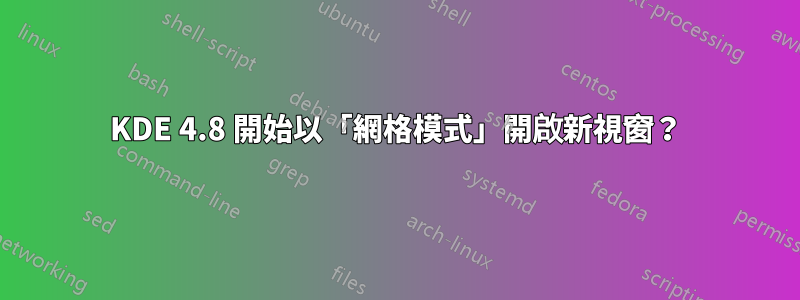 KDE 4.8 開始以「網格模式」開啟新視窗？