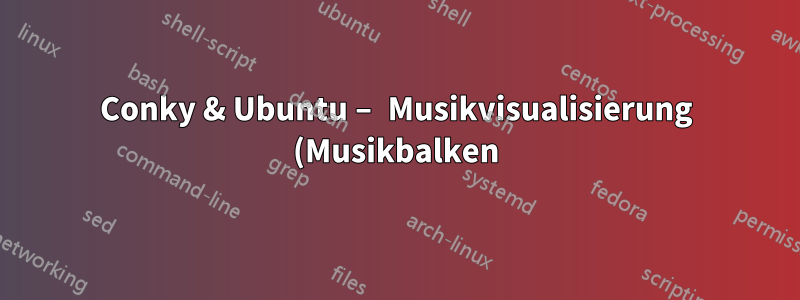 Conky & Ubuntu – Musikvisualisierung (Musikbalken)?