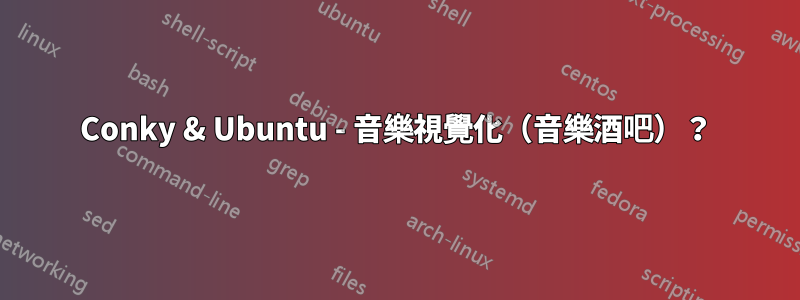 Conky & Ubuntu - 音樂視覺化（音樂酒吧）？