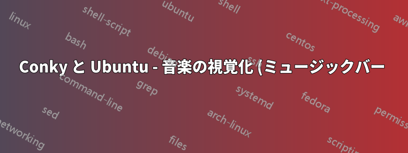 Conky と Ubuntu - 音楽の視覚化 (ミュージックバー)?