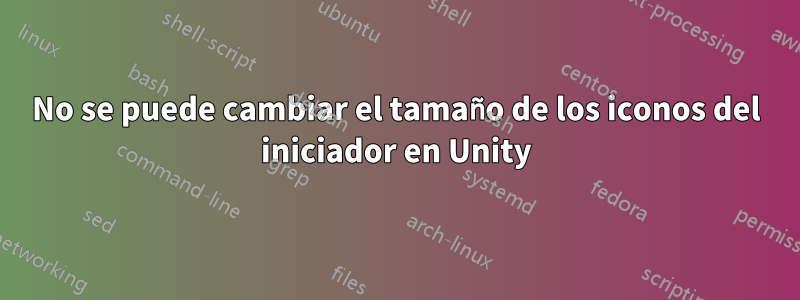 No se puede cambiar el tamaño de los iconos del iniciador en Unity