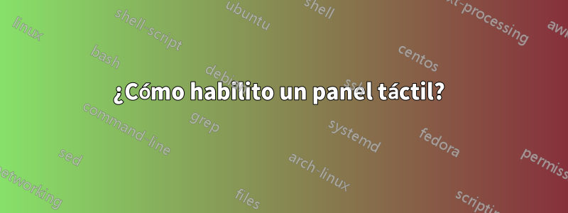 ¿Cómo habilito un panel táctil? 