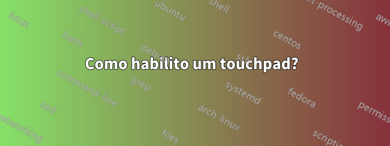 Como habilito um touchpad? 