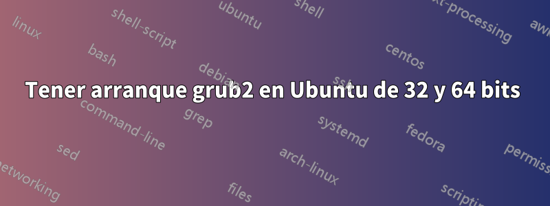 Tener arranque grub2 en Ubuntu de 32 y 64 bits