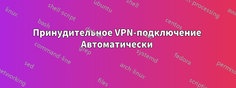 Принудительное VPN-подключение Автоматически