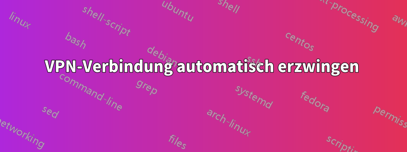 VPN-Verbindung automatisch erzwingen