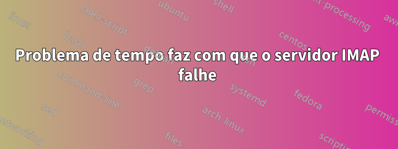 Problema de tempo faz com que o servidor IMAP falhe