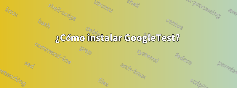 ¿Cómo instalar GoogleTest?