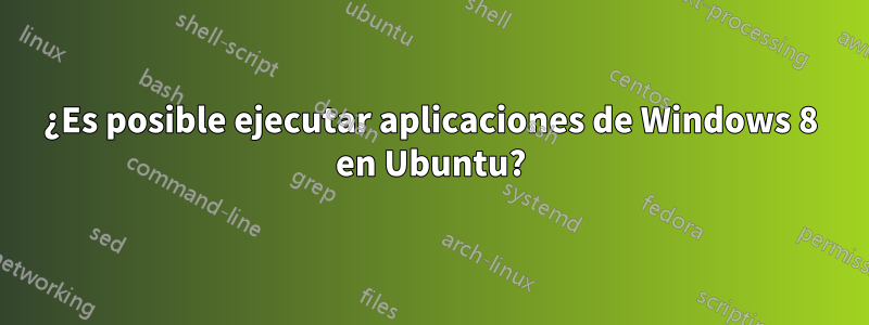 ¿Es posible ejecutar aplicaciones de Windows 8 en Ubuntu?