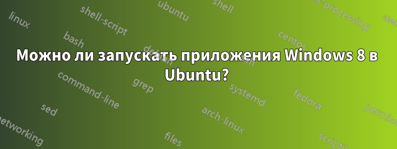 Можно ли запускать приложения Windows 8 в Ubuntu?