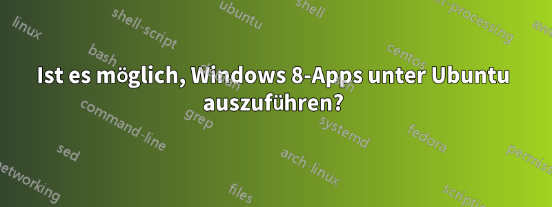 Ist es möglich, Windows 8-Apps unter Ubuntu auszuführen?