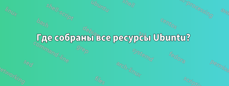 Где собраны все ресурсы Ubuntu?