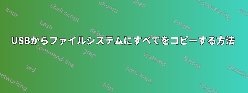 USBからファイルシステムにすべてをコピーする方法