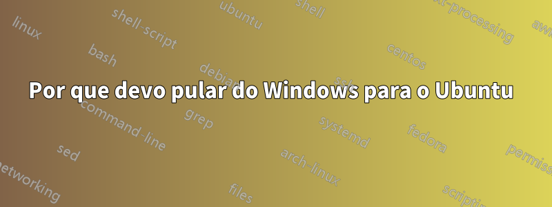 Por que devo pular do Windows para o Ubuntu 