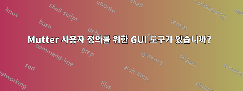 Mutter 사용자 정의를 위한 GUI 도구가 있습니까? 