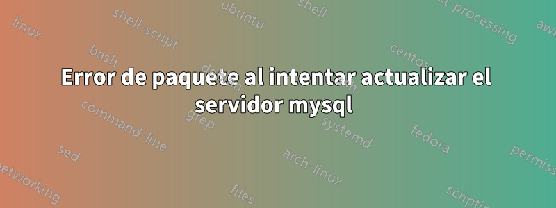 Error de paquete al intentar actualizar el servidor mysql 