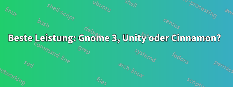 Beste Leistung: Gnome 3, Unity oder Cinnamon? 
