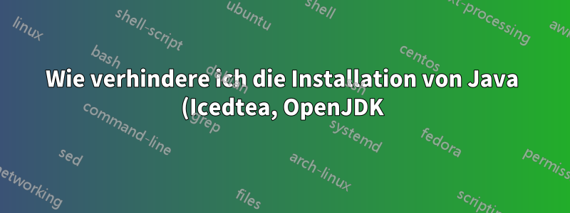 Wie verhindere ich die Installation von Java (Icedtea, OpenJDK)? Und wie verhindere ich die erneute Aktivierung des Repository?