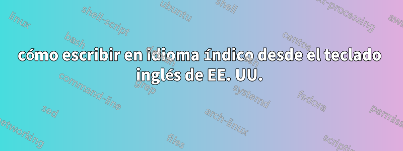 cómo escribir en idioma índico desde el teclado inglés de EE. UU.