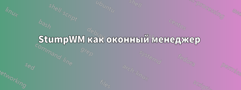 StumpWM как оконный менеджер