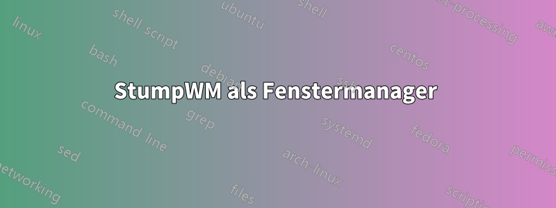 StumpWM als Fenstermanager
