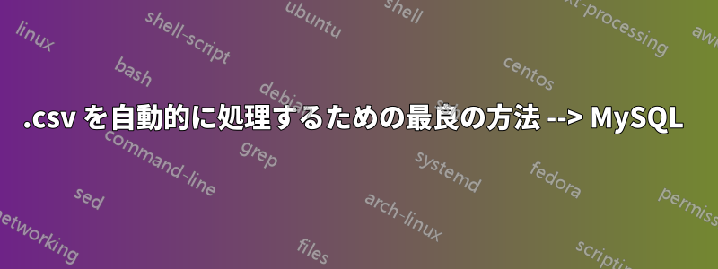.csv を自動的に処理するための最良の方法 --> MySQL 