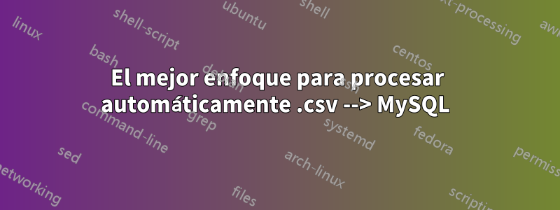 El mejor enfoque para procesar automáticamente .csv --> MySQL 