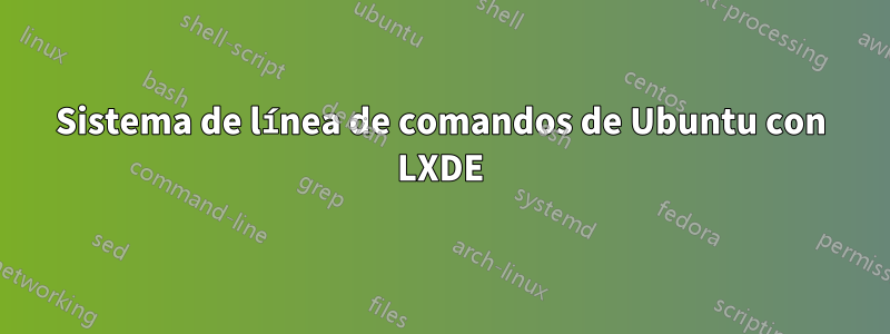 Sistema de línea de comandos de Ubuntu con LXDE
