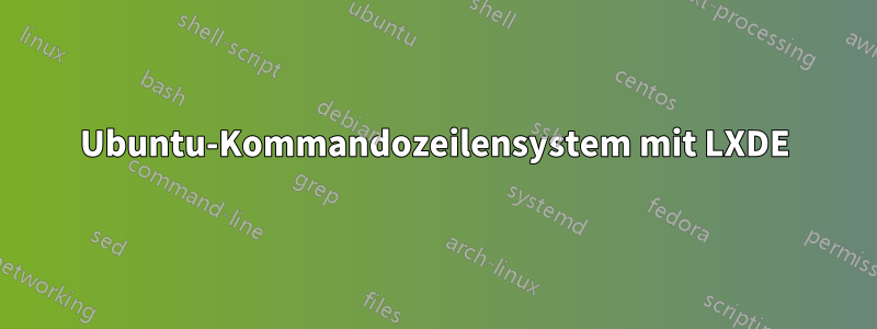 Ubuntu-Kommandozeilensystem mit LXDE