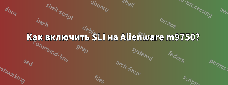 Как включить SLI на Alienware m9750?