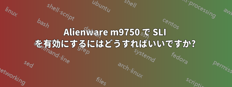 Alienware m9750 で SLI を有効にするにはどうすればいいですか?