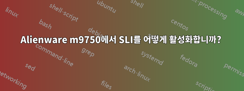 Alienware m9750에서 SLI를 어떻게 활성화합니까?