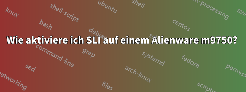 Wie aktiviere ich SLI auf einem Alienware m9750?