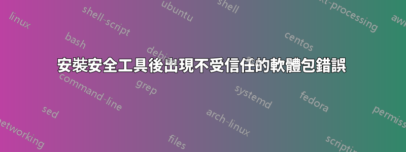 安裝安全工具後出現不受信任的軟體包錯誤