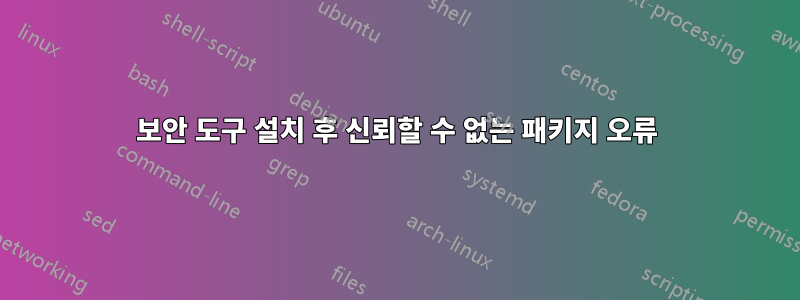 보안 도구 설치 후 신뢰할 수 없는 패키지 오류