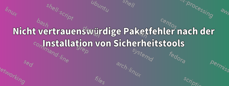 Nicht vertrauenswürdige Paketfehler nach der Installation von Sicherheitstools
