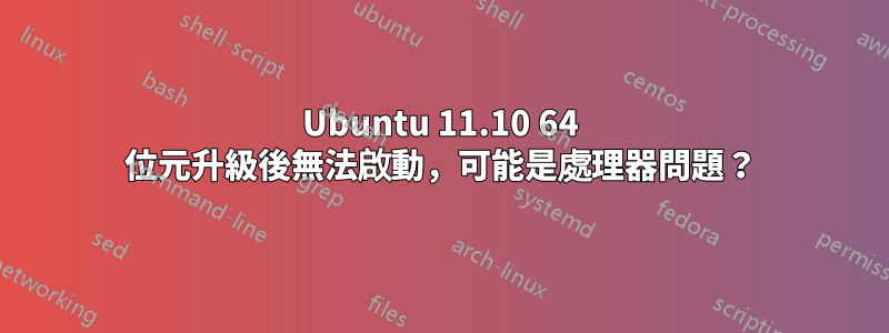 Ubuntu 11.10 64 位元升級後無法啟動,可能是處理器問題?