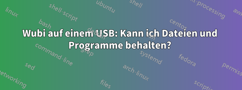 Wubi auf einem USB: Kann ich Dateien und Programme behalten?