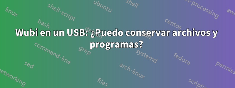 Wubi en un USB: ¿Puedo conservar archivos y programas?