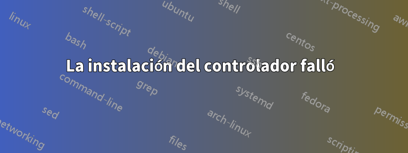 La instalación del controlador falló