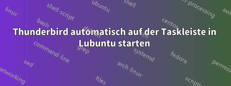 Thunderbird automatisch auf der Taskleiste in Lubuntu starten